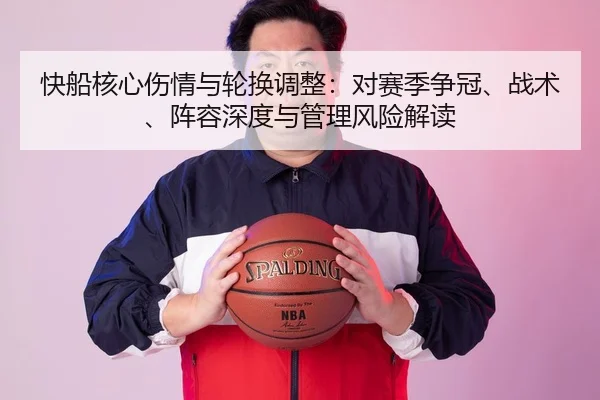快船核心伤情与轮换调整：对赛季争冠、战术、阵容深度与管理风险解读